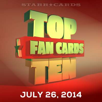 Starr Cards presents the Top Ten Fan Cards for the week ending July 26, 2014